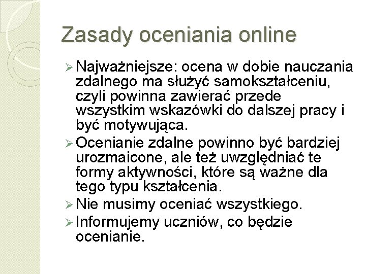 Zasady oceniania online Ø Najważniejsze: ocena w dobie nauczania zdalnego ma służyć samokształceniu, czyli