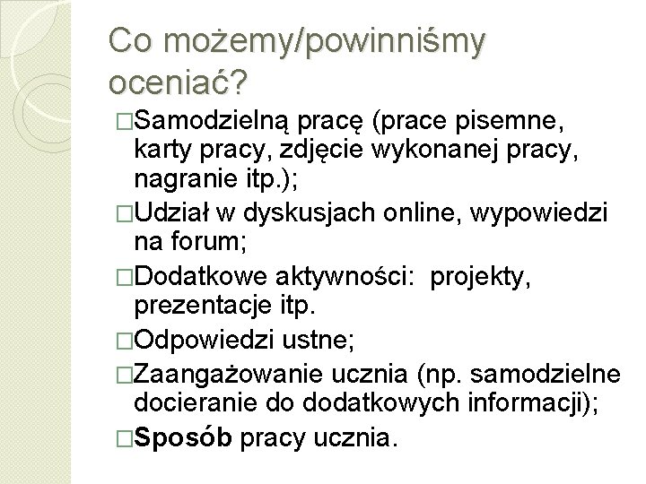 Co możemy/powinniśmy oceniać? �Samodzielną pracę (prace pisemne, karty pracy, zdjęcie wykonanej pracy, nagranie itp.