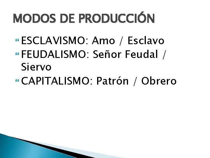 MODOS DE PRODUCCIÓN ESCLAVISMO: Amo / Esclavo FEUDALISMO: Señor Feudal / Siervo CAPITALISMO: Patrón
