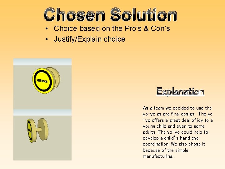 Chosen Solution • Choice based on the Pro’s & Con’s • Justify/Explain choice Explanation