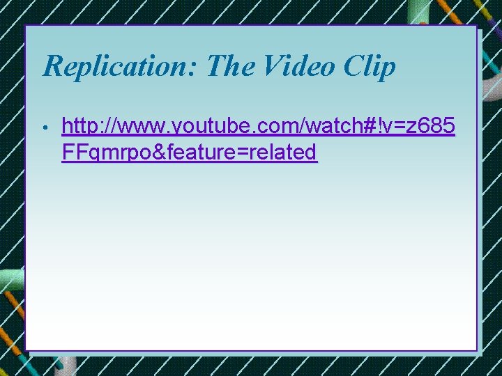 Replication: The Video Clip • http: //www. youtube. com/watch#!v=z 685 FFqmrpo&feature=related  Replication: The Video Clip • http: //www. youtube. com/watch#!v=z 685 FFqmrpo&feature=related
