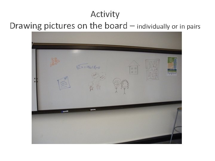 Activity Drawing pictures on the board – individually or in pairs 