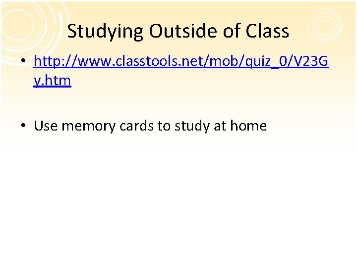 Studying Outside of Class • http: //www. classtools. net/mob/quiz_0/V 23 G y. htm •