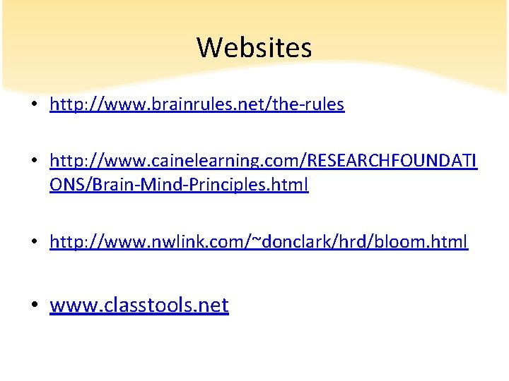 Websites • http: //www. brainrules. net/the-rules • http: //www. cainelearning. com/RESEARCHFOUNDATI ONS/Brain-Mind-Principles. html •