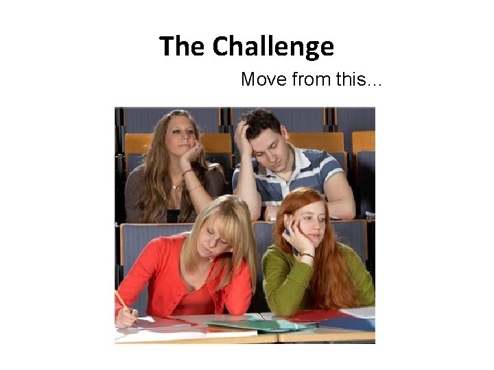 The Challenge Move from this… 