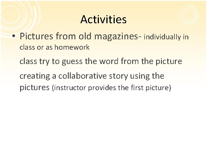 Activities • Pictures from old magazines- individually in class or as homework class try