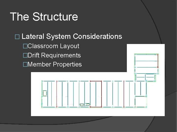 The Structure � Lateral System Considerations �Classroom Layout �Drift Requirements �Member Properties 