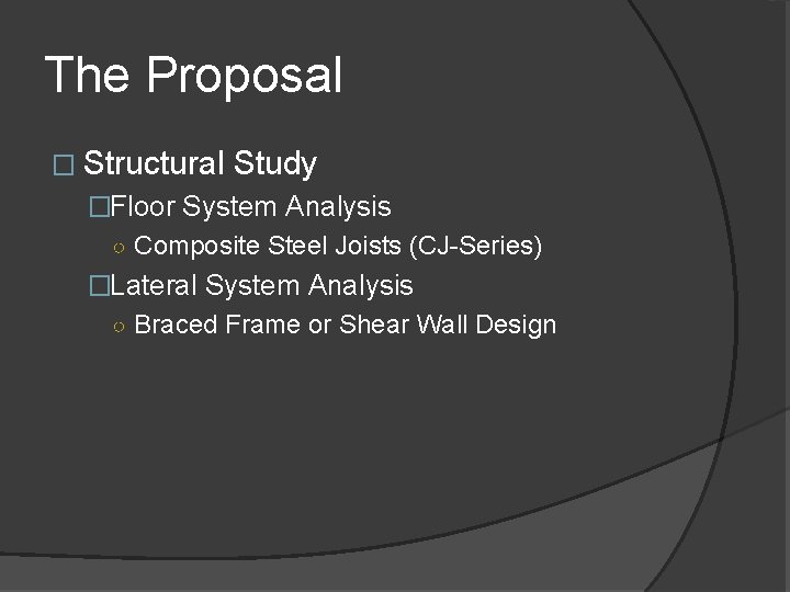 The Proposal � Structural Study �Floor System Analysis ○ Composite Steel Joists (CJ-Series) �Lateral