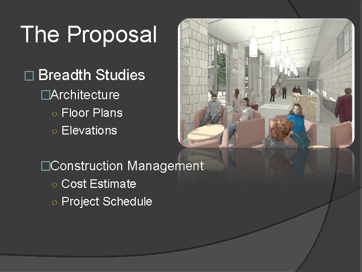 The Proposal � Breadth Studies �Architecture ○ Floor Plans ○ Elevations �Construction Management ○