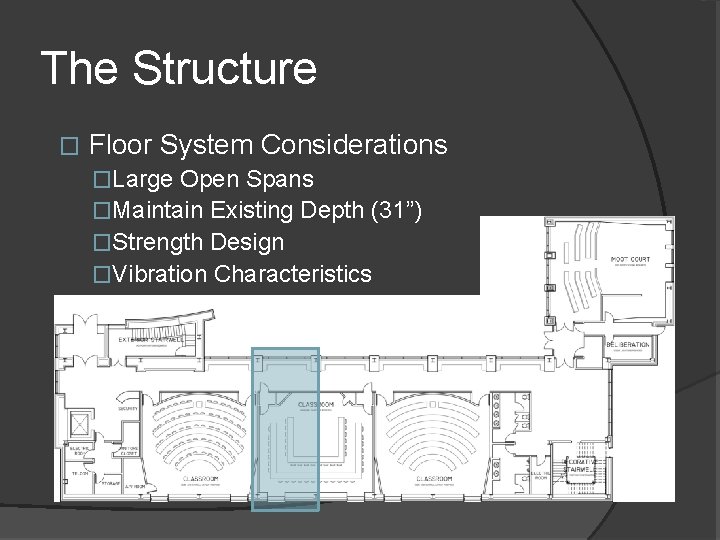 The Structure � Floor System Considerations �Large Open Spans �Maintain Existing Depth (31”) �Strength