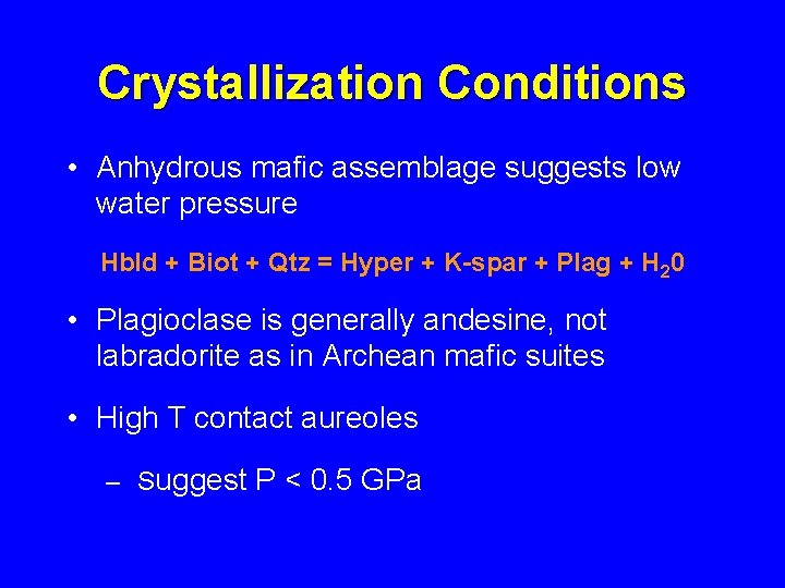 Crystallization Conditions • Anhydrous mafic assemblage suggests low water pressure Hbld + Biot +