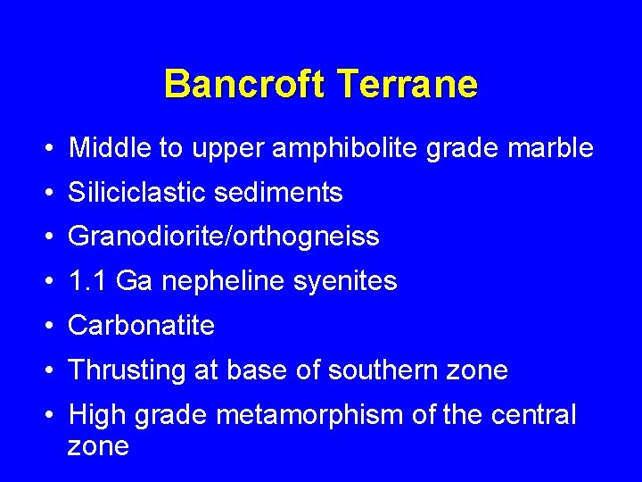 Bancroft Terrane • Middle to upper amphibolite grade marble • Siliciclastic sediments • Granodiorite/orthogneiss