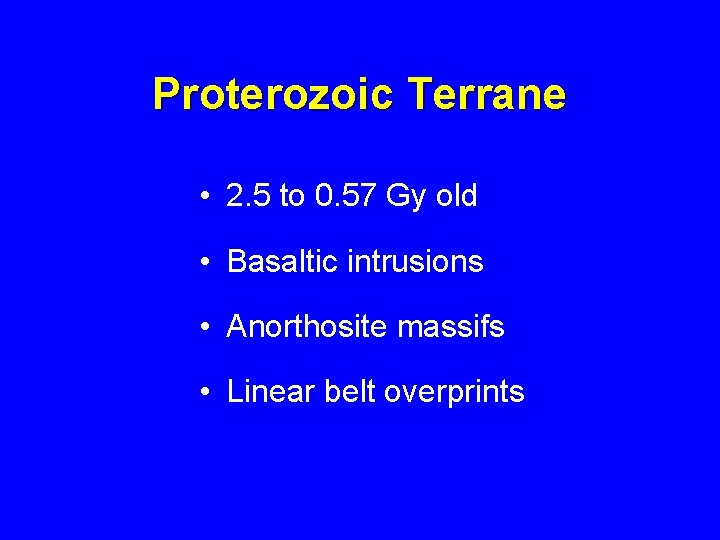 Proterozoic Terrane • 2. 5 to 0. 57 Gy old • Basaltic intrusions •