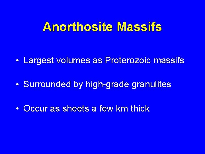 Anorthosite Massifs • Largest volumes as Proterozoic massifs • Surrounded by high-grade granulites •