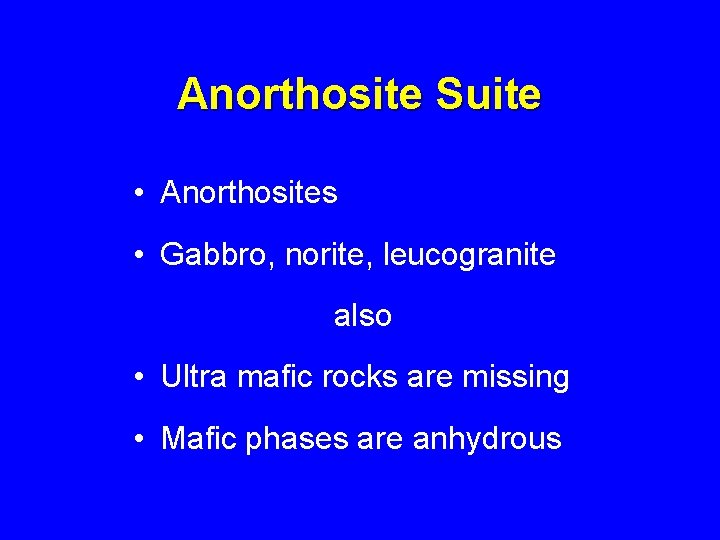 Anorthosite Suite • Anorthosites • Gabbro, norite, leucogranite also • Ultra mafic rocks are