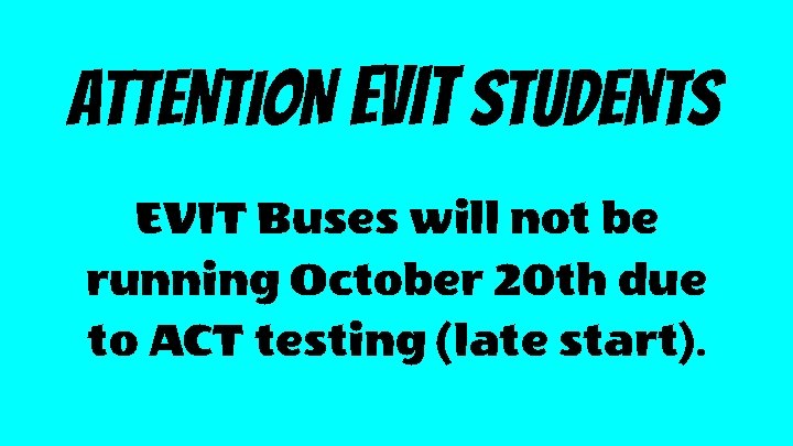 ATTENTION EVIT STUDENTS EVIT Buses will not be running October 20 th due to