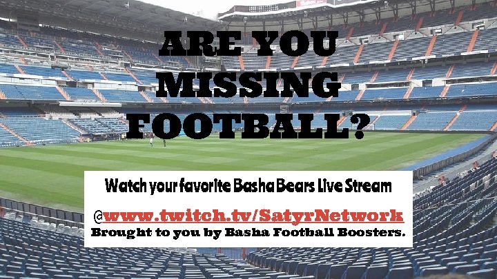 ARE YOU MISSING FOOTBALL? Watch your favorite Basha Bears Live Stream @www. twitch. tv/Satyr.