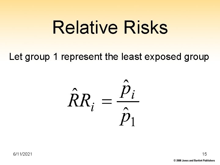 Relative Risks Let group 1 represent the least exposed group 6/11/2021 15 