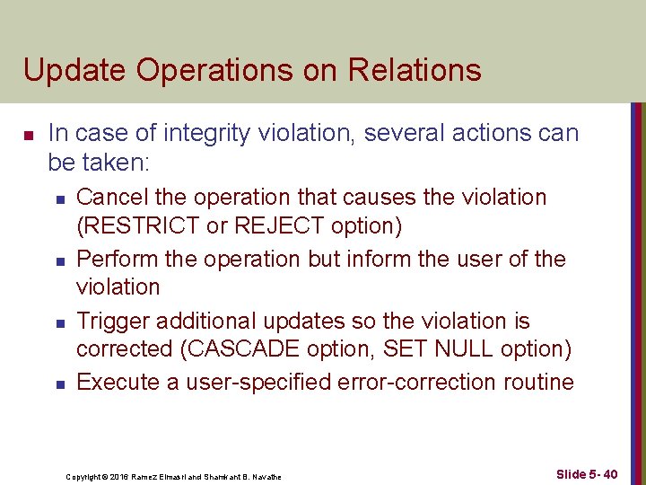 Update Operations on Relations n In case of integrity violation, several actions can be