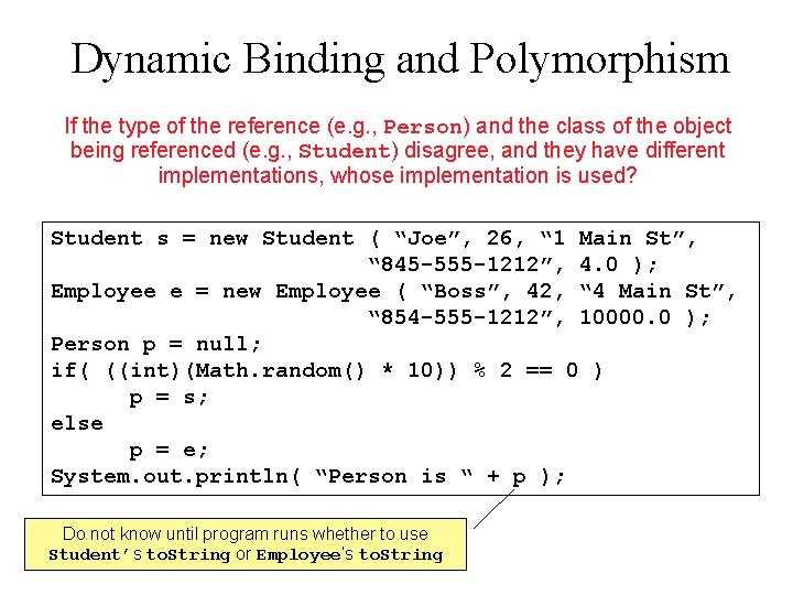 Dynamic Binding and Polymorphism If the type of the reference (e. g. , Person)