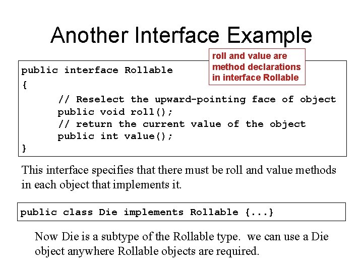 Another Interface Example roll and value are method declarations in interface Rollable public interface
