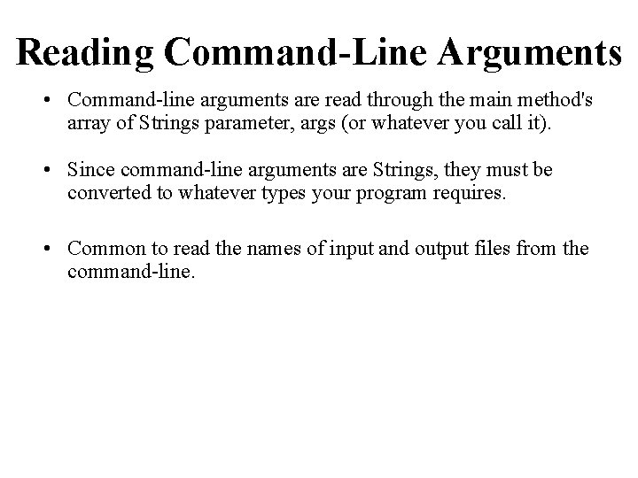 Reading Command-Line Arguments • Command-line arguments are read through the main method's array of