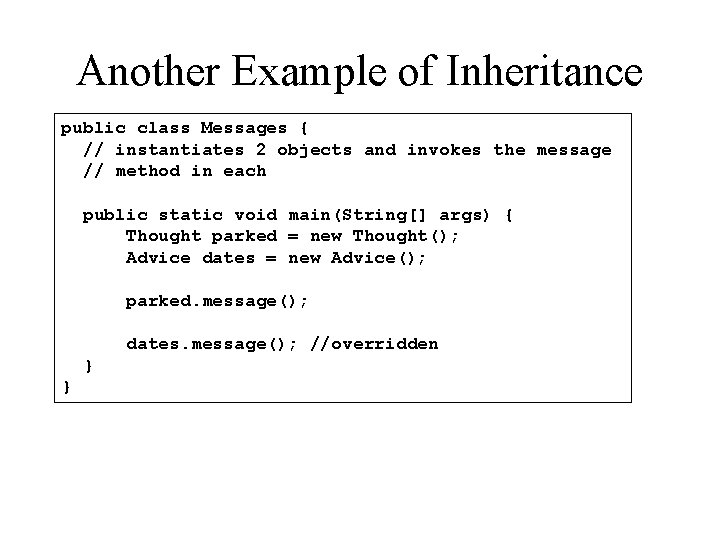 Another Example of Inheritance public class Messages { // instantiates 2 objects and invokes