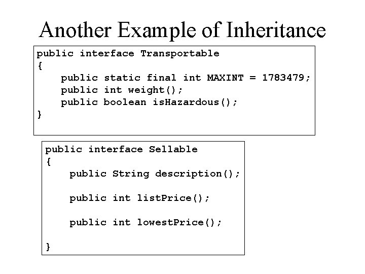 Another Example of Inheritance public interface Transportable { public static final int MAXINT =