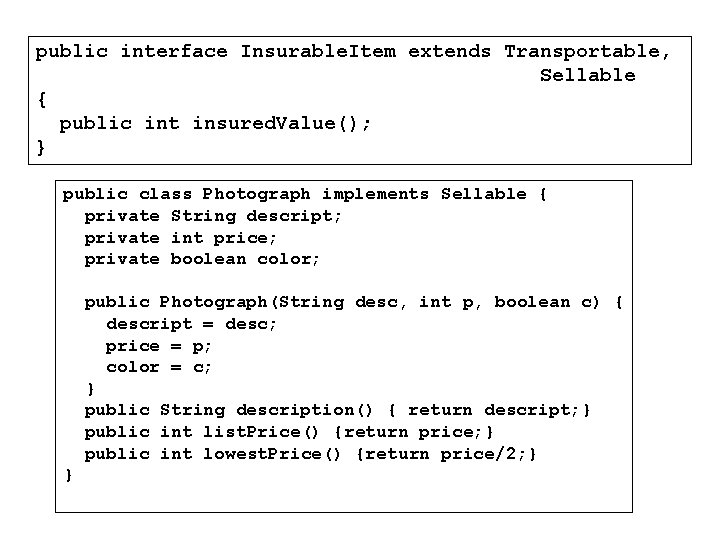 public interface Insurable. Item extends Transportable, Sellable { public int insured. Value(); } public