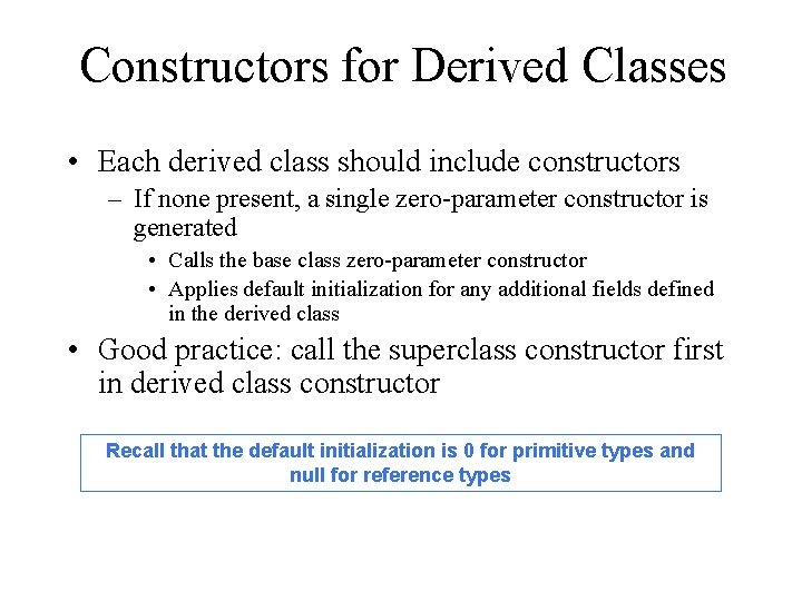 Constructors for Derived Classes • Each derived class should include constructors – If none