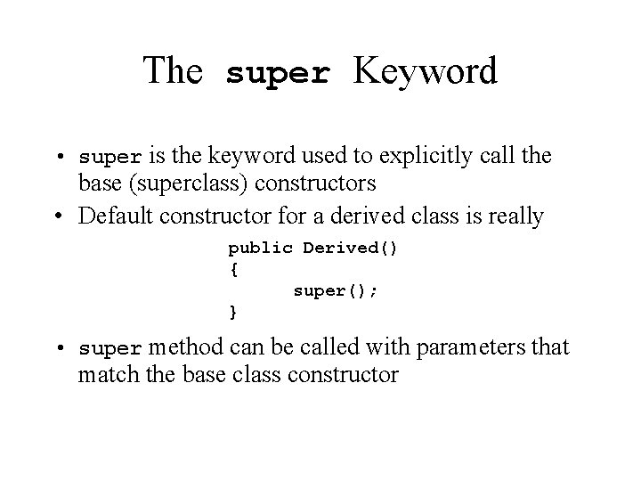 The super Keyword • super is the keyword used to explicitly call the base