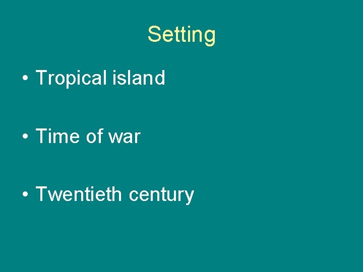 Setting • Tropical island • Time of war • Twentieth century 