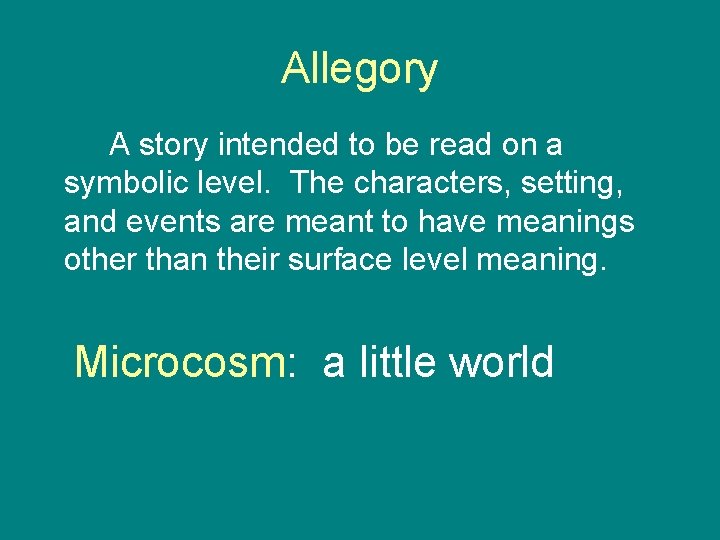 Allegory A story intended to be read on a symbolic level. The characters, setting,