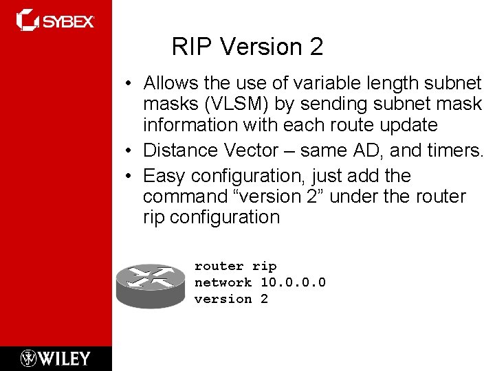 RIP Version 2 • Allows the use of variable length subnet masks (VLSM) by