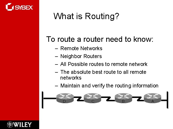 What is Routing? To route a router need to know: – – Remote Networks