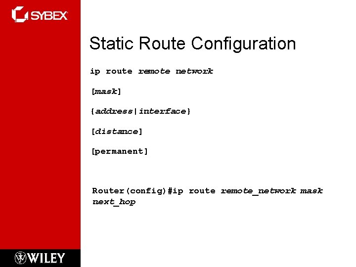 Static Route Configuration ip route remote network [mask] {address|interface} [distance] [permanent] Router(config)#ip route remote_network