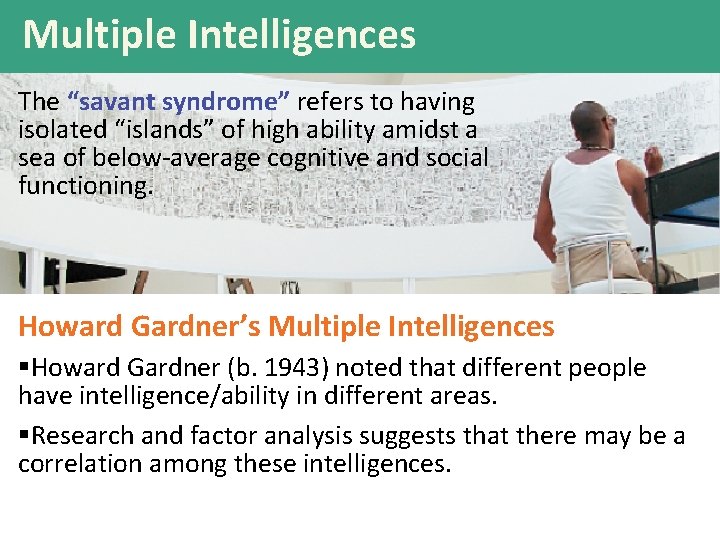 Multiple Intelligences The “savant syndrome” refers to having isolated “islands” of high ability amidst