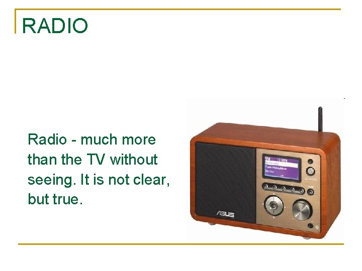 RADIO Radio - much more than the TV without seeing. It is not clear,
