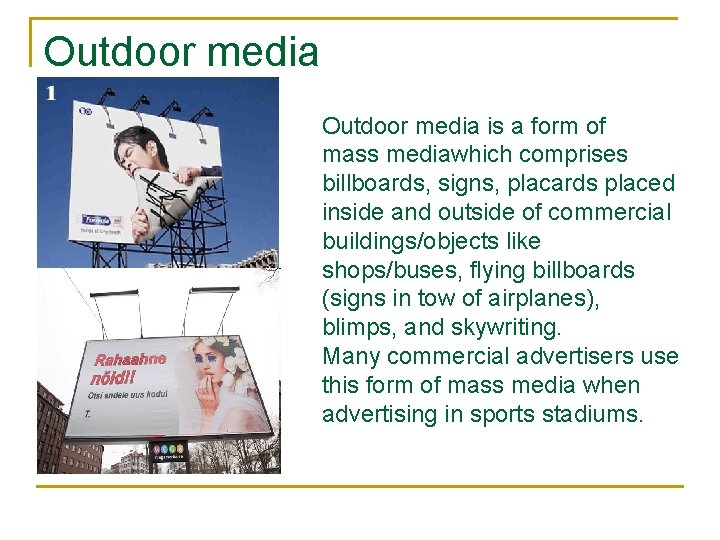 Outdoor media is a form of mass mediawhich comprises billboards, signs, placards placed inside