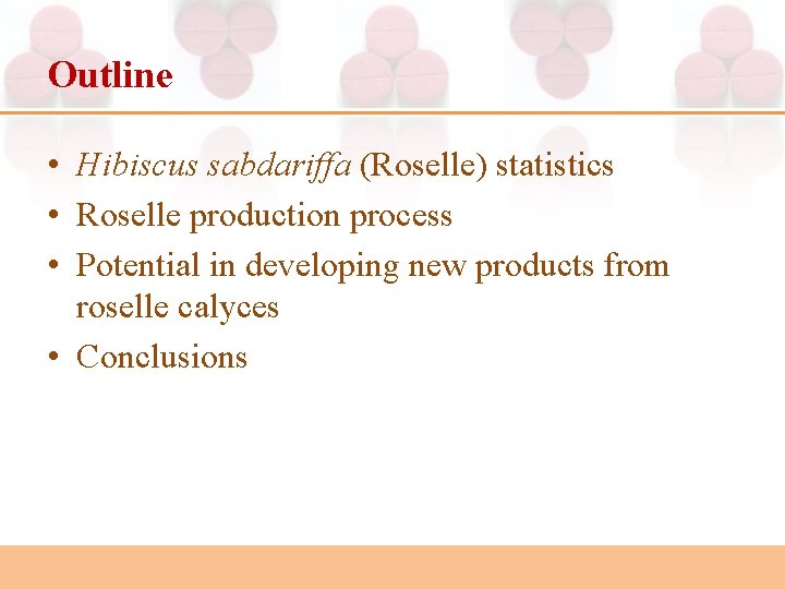 Outline • Hibiscus sabdariffa (Roselle) statistics • Roselle production process • Potential in developing