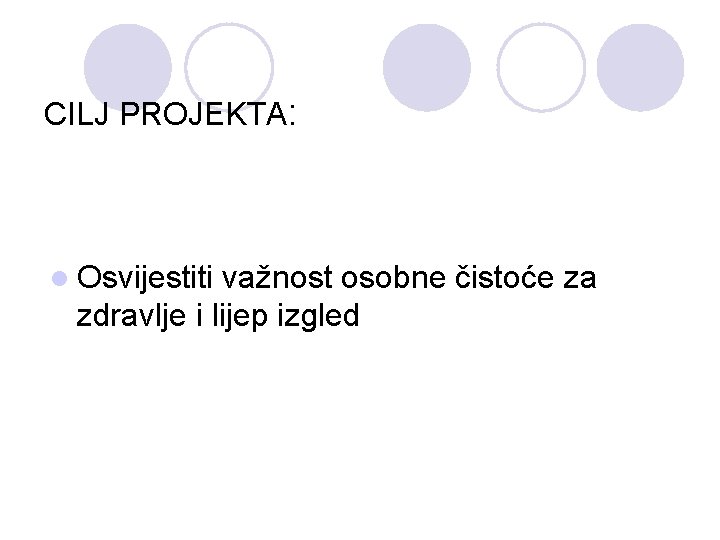 CILJ PROJEKTA: l Osvijestiti važnost osobne čistoće za zdravlje i lijep izgled 