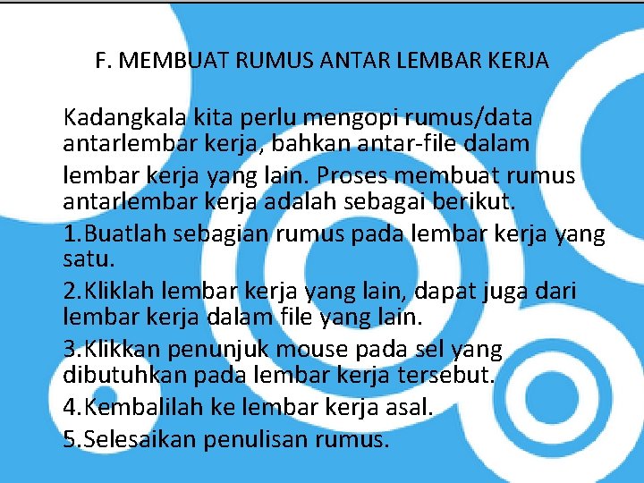 F. MEMBUAT RUMUS ANTAR LEMBAR KERJA Kadangkala kita perlu mengopi rumus/data antarlembar kerja, bahkan