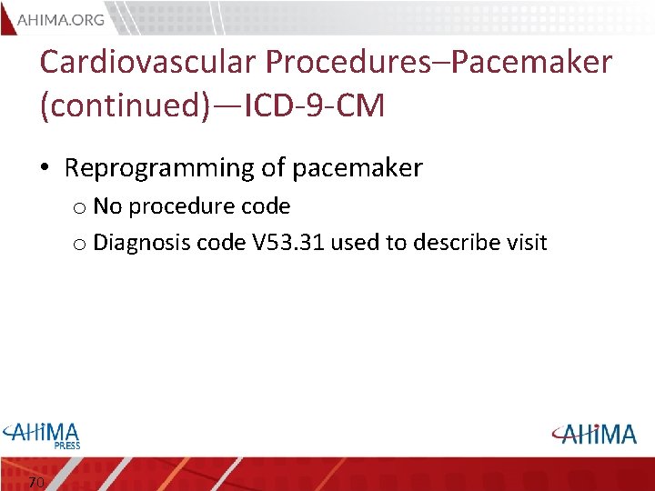 Cardiovascular Procedures–Pacemaker (continued)—ICD-9 -CM • Reprogramming of pacemaker o No procedure code o Diagnosis