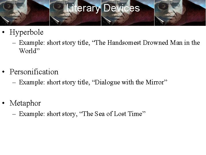 Literary Devices • Hyperbole – Example: short story title, “The Handsomest Drowned Man in