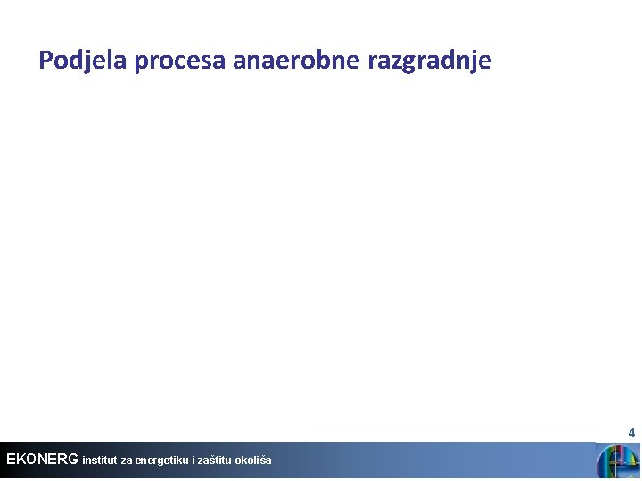 Podjela procesa anaerobne razgradnje 4 EKONERG institut za energetiku i zaštitu okoliša 