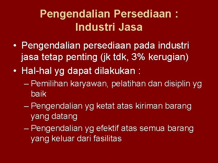 Pengendalian Persediaan : Industri Jasa • Pengendalian persediaan pada industri jasa tetap penting (jk