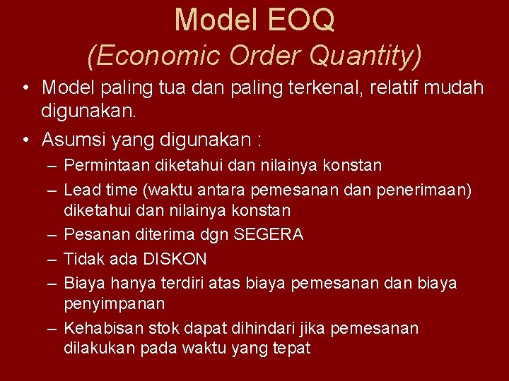 Model EOQ (Economic Order Quantity) • Model paling tua dan paling terkenal, relatif mudah