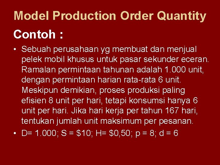 Model Production Order Quantity Contoh : • Sebuah perusahaan yg membuat dan menjual pelek