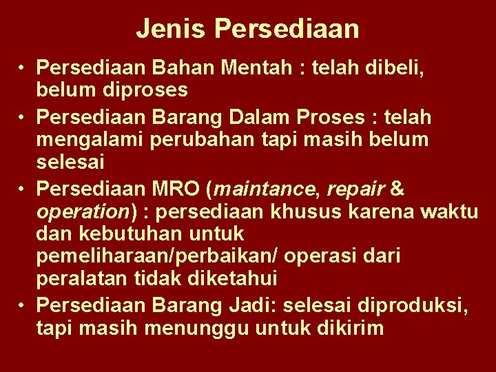 Jenis Persediaan • Persediaan Bahan Mentah : telah dibeli, belum diproses • Persediaan Barang