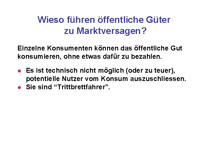 Wieso führen öffentliche Güter zu Marktversagen? Einzelne Konsumenten können das öffentliche Gut konsumieren, ohne